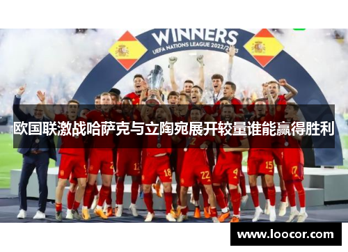 欧国联激战哈萨克与立陶宛展开较量谁能赢得胜利