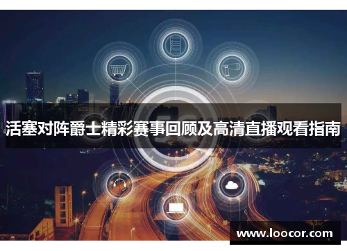 活塞对阵爵士精彩赛事回顾及高清直播观看指南