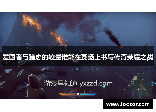 爱国者与猎鹰的较量谁能在赛场上书写传奇荣耀之战